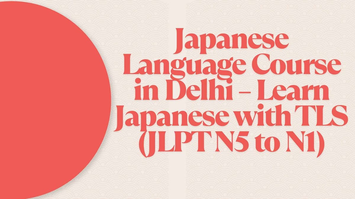 Japanese Language Course in Delhi – Learn Japanese with TLS (JLPT N5 to N1)