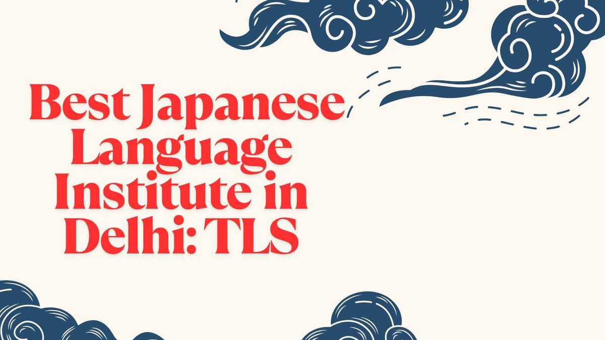 Unlock Your Career Potential with the Best Japanese Language Institute in Delhi: TLS