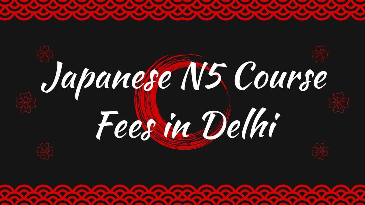 Japanese N5 Course Fees in Delhi – Complete Student Guide 2026