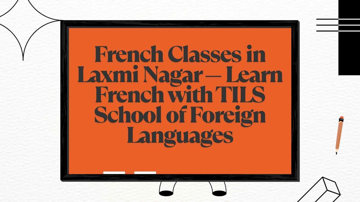 French Classes in Laxmi Nagar — Learn French with TILS School of Foreign Languages
