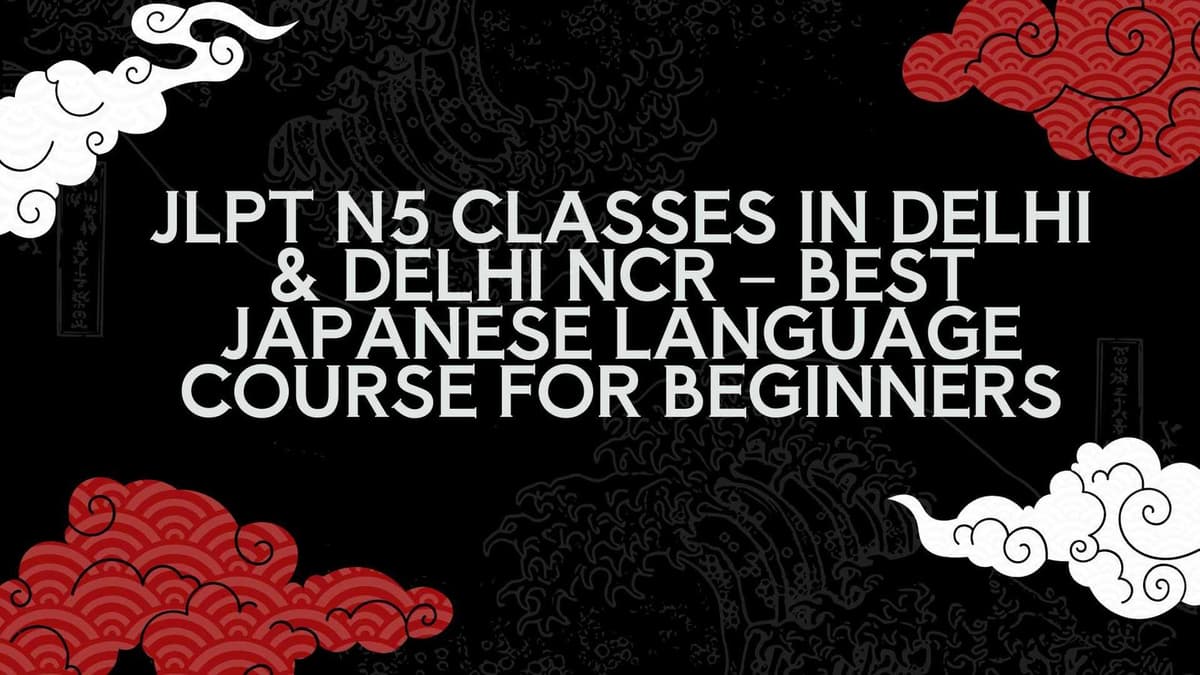 JLPT N5 Classes in Delhi & Delhi NCR – Best Japanese Language Course for Beginners