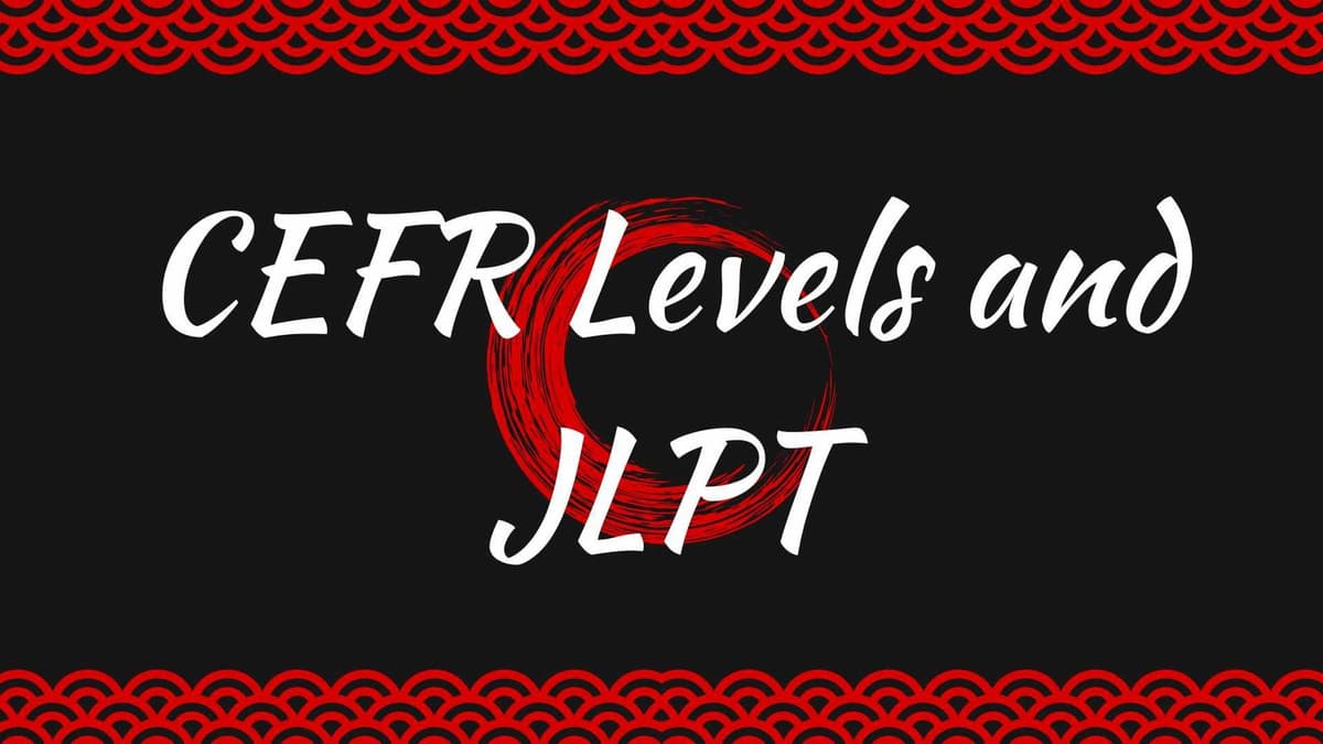 CEFR Levels and JLPT: Understanding Japanese-Language Proficiency in 2025