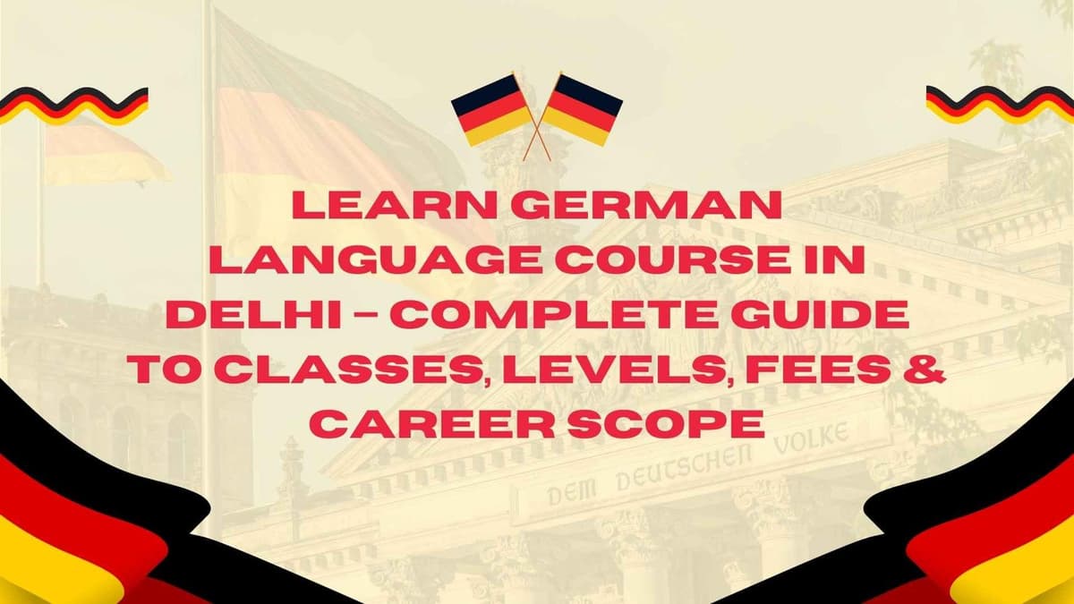 Learn German Language Course in Delhi – Complete Guide to Classes, Levels, Fees & Career Scope